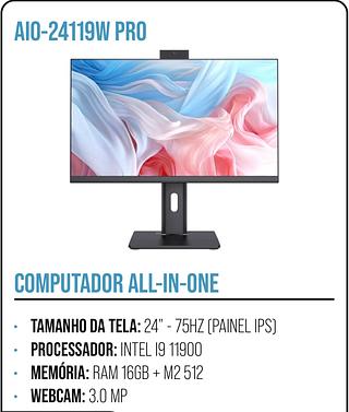COMPUTADOR ALL-IN-ONE • TAMANHO DA TELA: 24* - 75HZ (PAINEL PS] • PROCESSADOR: INTEL I9 11900 • MEMÓRIA: RAM 16GB + M2 512 WEBCAM: 3.0 MP