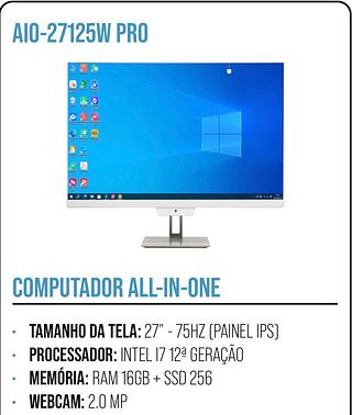 COMPUTADOR ALL-IN-ONE TAMANHO DA TELA: 27" - 75HZ (PAINEL IPS) PROCESSADOR: INTEL 17 12ª GERAÇÃO • MEMÓRIA: RAM 16GB + SSD 256 • WEBCAM: 2.0 MP