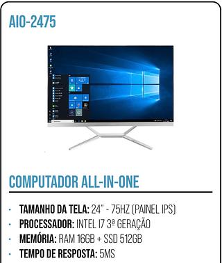 COMPUTADOR ALL-IN-ONE TAMANHO DA TELA: 24" - 75HZ (PAINEL IPS) PROCESSADOR: INTEL 17 3ª GERAÇÃO • MEMÓRIA: RAM 16GB + SSD 512GB • TEMPO DE RESPOSTA: SMS