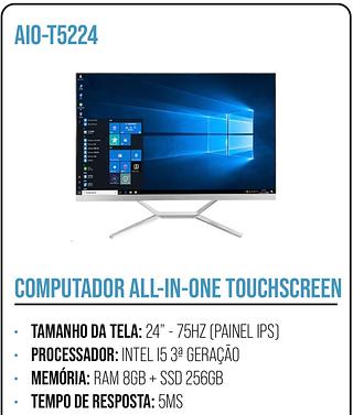 COMPUTADOR ALL-IN-ONE TOUCHSCREEN • TAMANHO DA TELA: 24" - 75HZ (PAINEL IPS] • PROCESSADOR: INTEL 15 3ª GERAÇÃO • MEMÓRIA: RAM 8GB + SSD 256GB 。 TEMPO DE RESPOSTA: 5MS