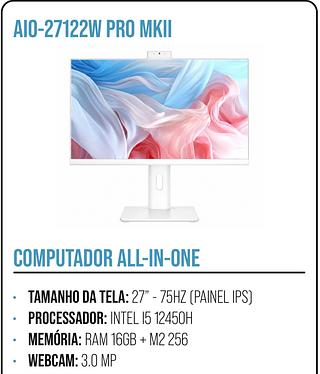 COMPUTADOR ALL-IN-ONE • TAMANHO DA TELA: 27" - 75HZ (PAINEL IPS] • PROCESSADOR: INTEL I5 12450H • MEMÓRIA: RAM 16GB + M2 256 WEBCAM: 3.0 MP