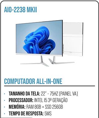 COMPUTADOR ALL-IN-ONE • TAMANHO DA TELA: 22" - 75HZ (PAINEL VA) • PROCESSADOR: INTEL 15 3ª GERAÇÃO • MEMÓRIA: RAM 8GB + SSD 256GB • TEMPO DE RESPOSTA: 5MS