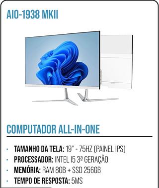 COMPUTADOR ALL-IN-ONE • TAMANHO DA TELA: 19" - 75HZ (PAINEL IPS) • PROCESSADOR: INTEL 15 3ª GERAÇÃO • MEMÓRIA: RAM 8GB + SSD 256GB • TEMPO DE RESPOSTA: 5MS